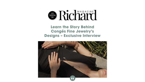 Richard Magazine: Learn the Story Behind Congés Fine Jewelry's Designs - Exclusive Interview